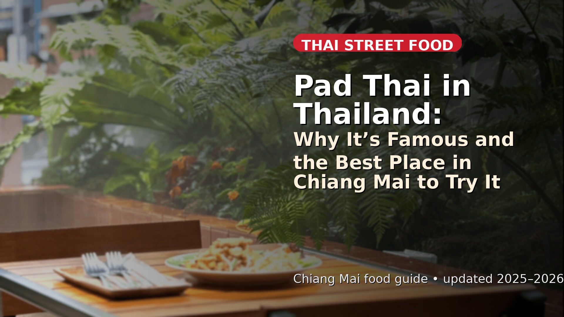 Pad Thai in Thailand: Why It’s Famous and the Best Place in Chiang Mai to Try It
